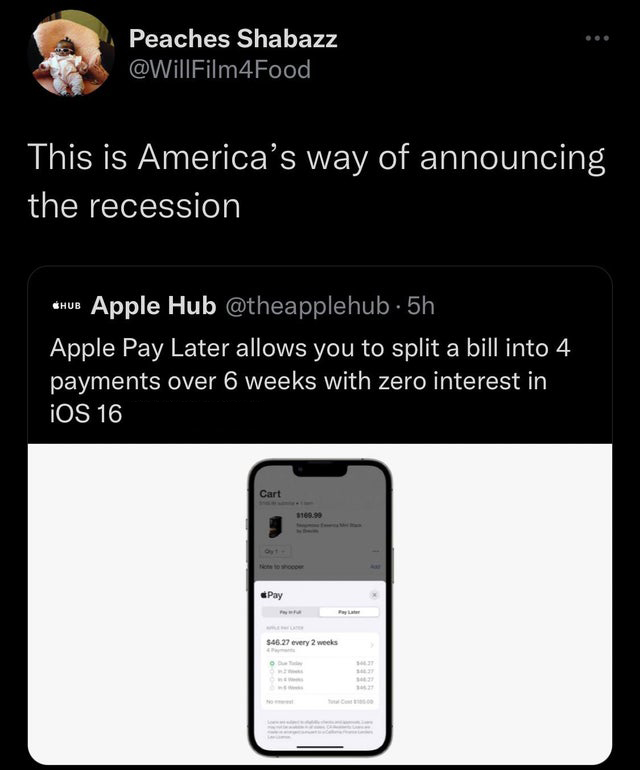 savage tweets - media - Peaches Shabazz This is America's way of announcing the recession Apple Hub 5h Apple Pay Later allows you to split a bill into 4 payments over 6 weeks with zero interest in iOS 16 Cart Pay $169.99 $46.27 every 2 weeks 34627 $15.00