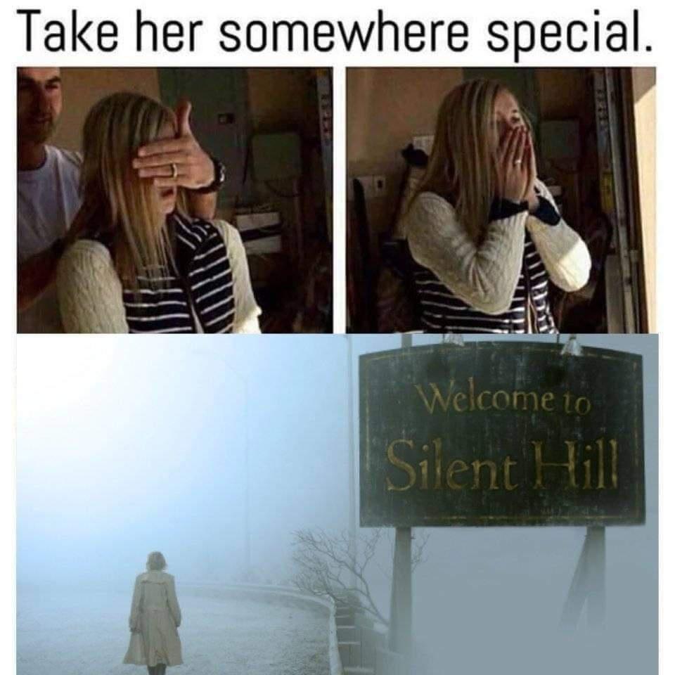 gaming memes - we were young festival memes - Take her somewhere special. Welcome to Silent Hill