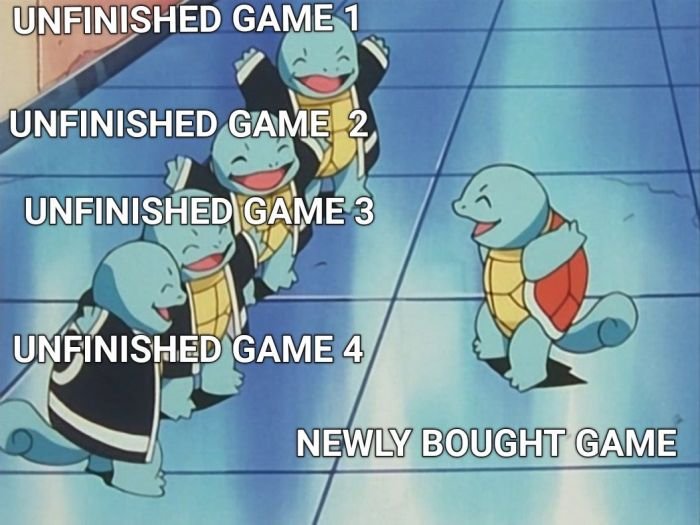 gaming memes - squirtle squad water bottle meme - Unfinished Game 1 Unfinished Game 2 Unfinished Game 3 Unfinished Game 4 Newly Bought Game