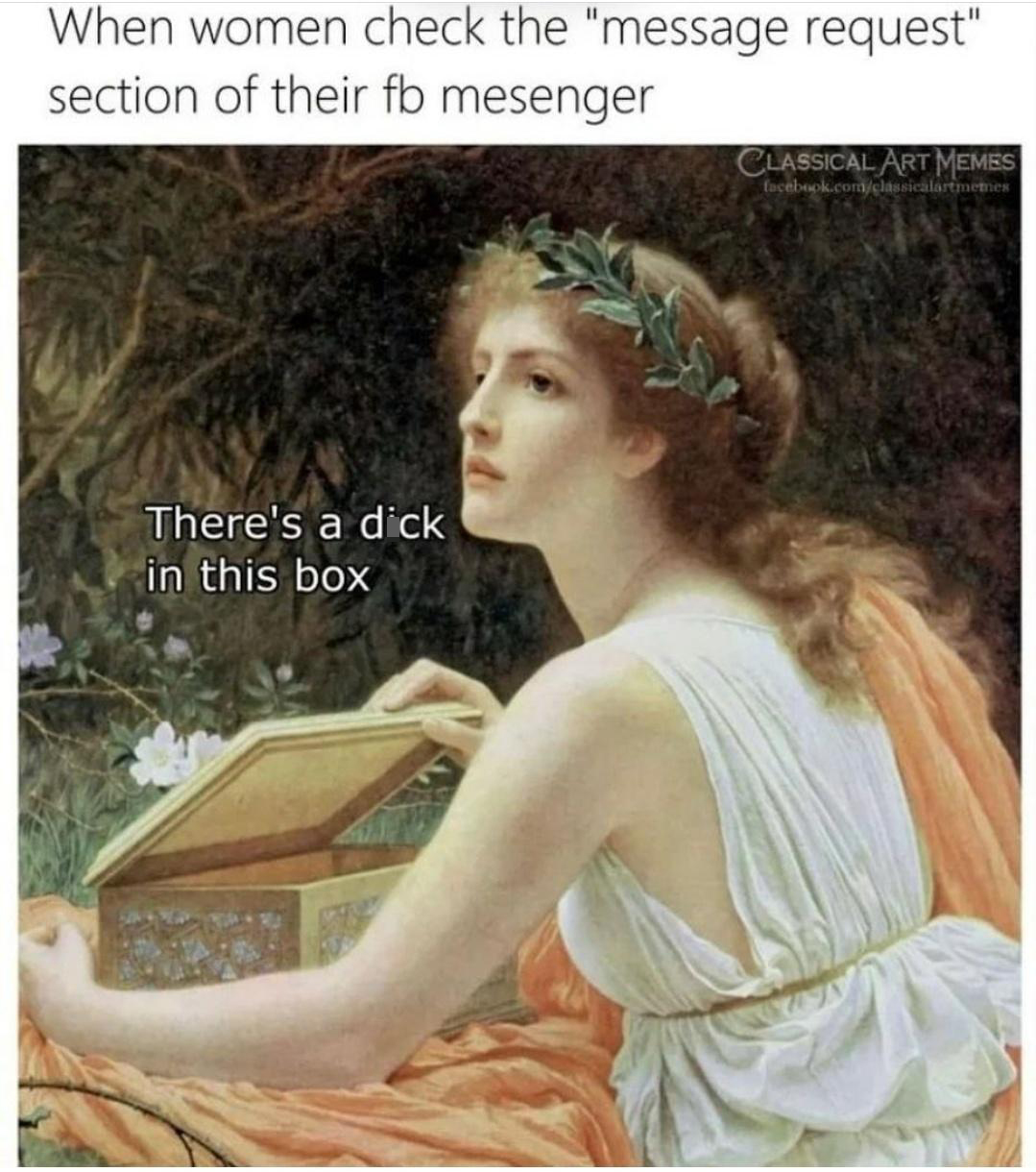 funny memes - charles edward perugini pandora - When women check the "message request" section of their fb mesenger Classical Art Memes komicielirb There's a dick in this box