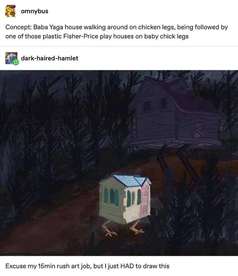 funny memes - baba yaga house meme - omnybus Concept Baba Yaga house walking around on chicken legs, being ed by one of those plastic FisherPrice play houses on baby chick legs darkhairedhamlet Excuse my 15min rush art job, but I just Had to draw this Cer