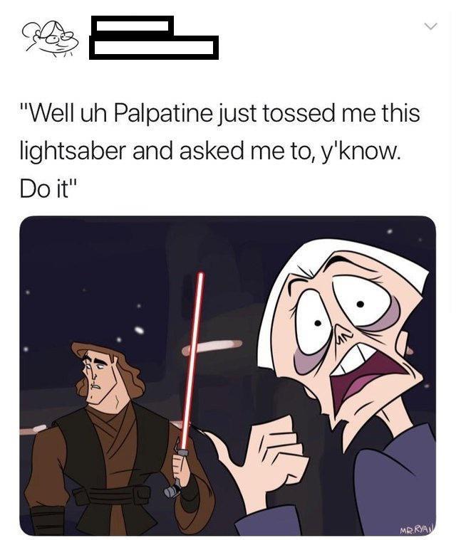 funny memes - all accounts it doesn t make sense - fa "Well uh Palpatine just tossed me this lightsaber and asked me to, y'know. Do it" Mrrya