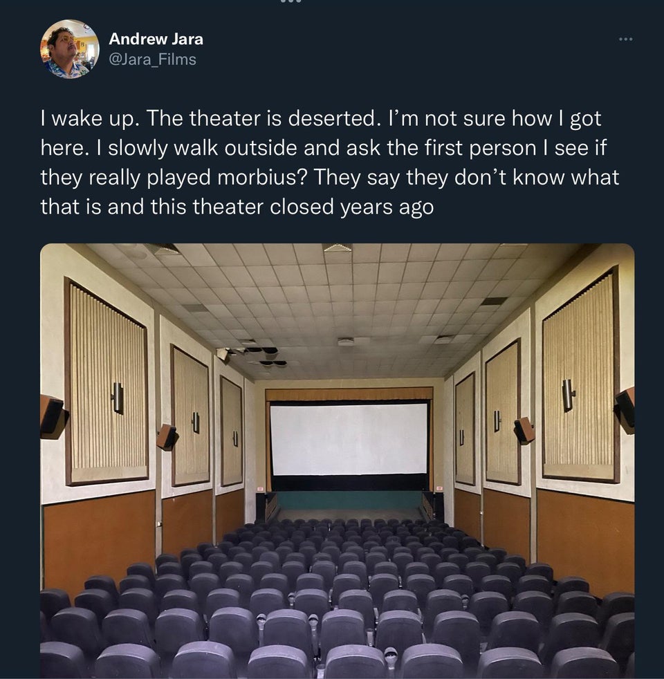 funny tweets - architecture - Andrew Jara I wake up. The theater is deserted. I'm not sure how I got here. I slowly walk outside and ask the first person I see if they really played morbius? They say they don't know what that is and this theater closed ye