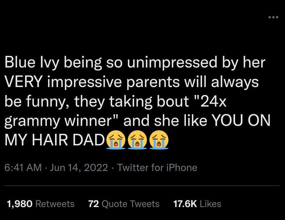 funny tweets - inaudible - Blue Ivy being so unimpressed by her Very impressive parents will always be funny, they taking bout "24x grammy winner" and she You On My Hair Dad . Twitter for iPhone 1,980 72 Quote Tweets