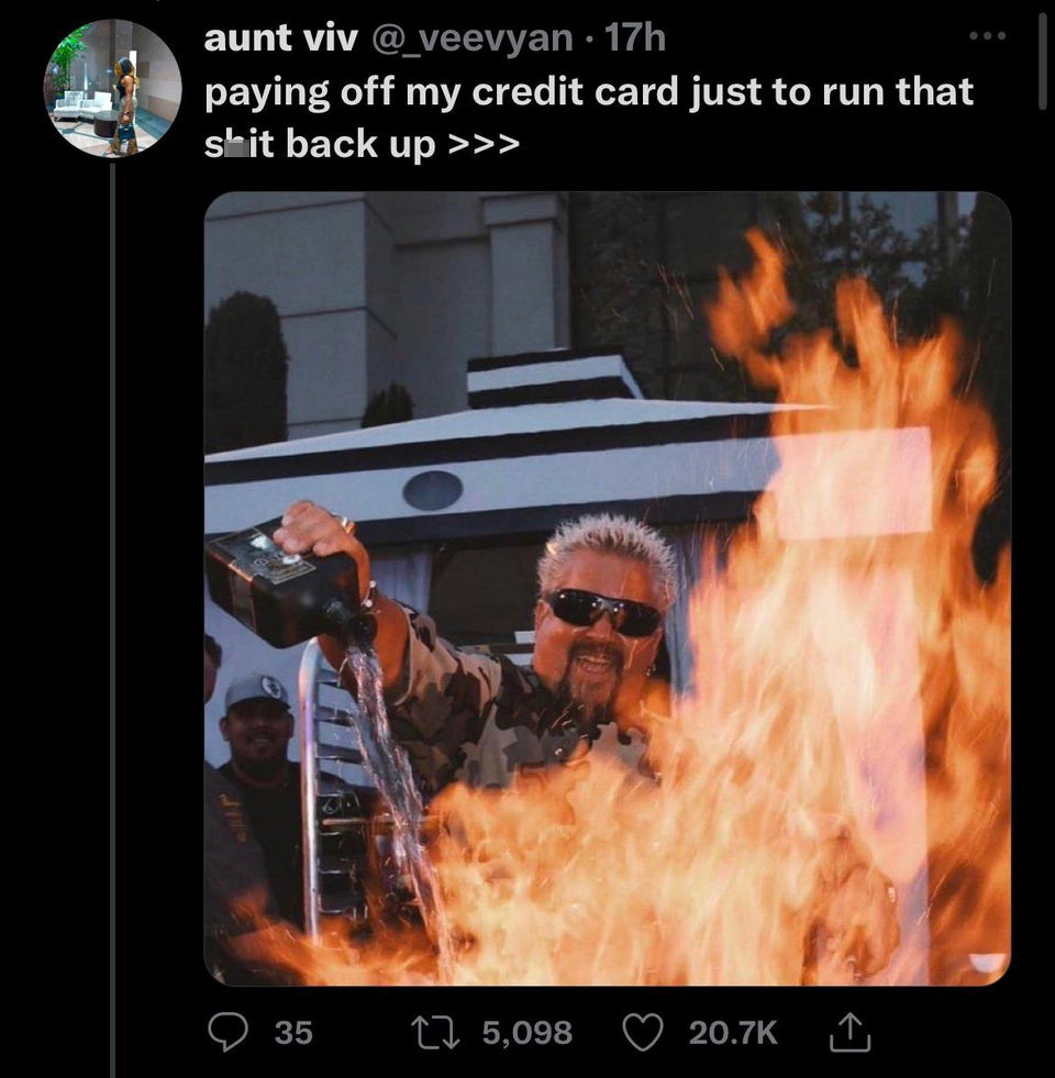 funny tweets - guy fieri fire meme - aunt viv 17h paying off my credit card just to run that shit back up 35 5,098