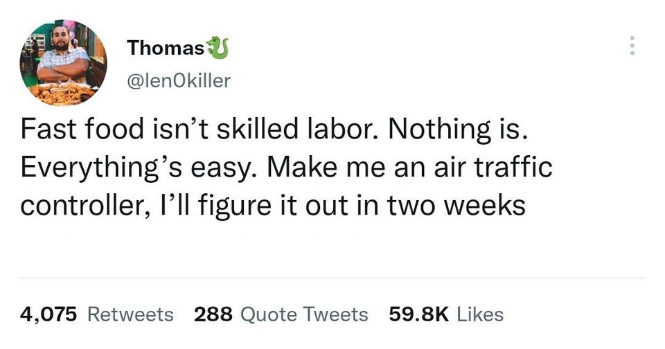 funny tweets - twitter i want a baby - Aa Thomas U Fast food isn't skilled labor. Nothing is. Everything's easy. Make me an air traffic controller, I'll figure it out in two weeks 4,075 288 Quote Tweets P ...