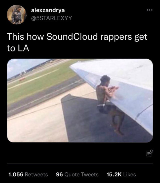 funny tweets - soundcloud rappers get to la - alexzandrya This how SoundCloud rappers get to La 1,056 96 Quote Tweets ll 0...