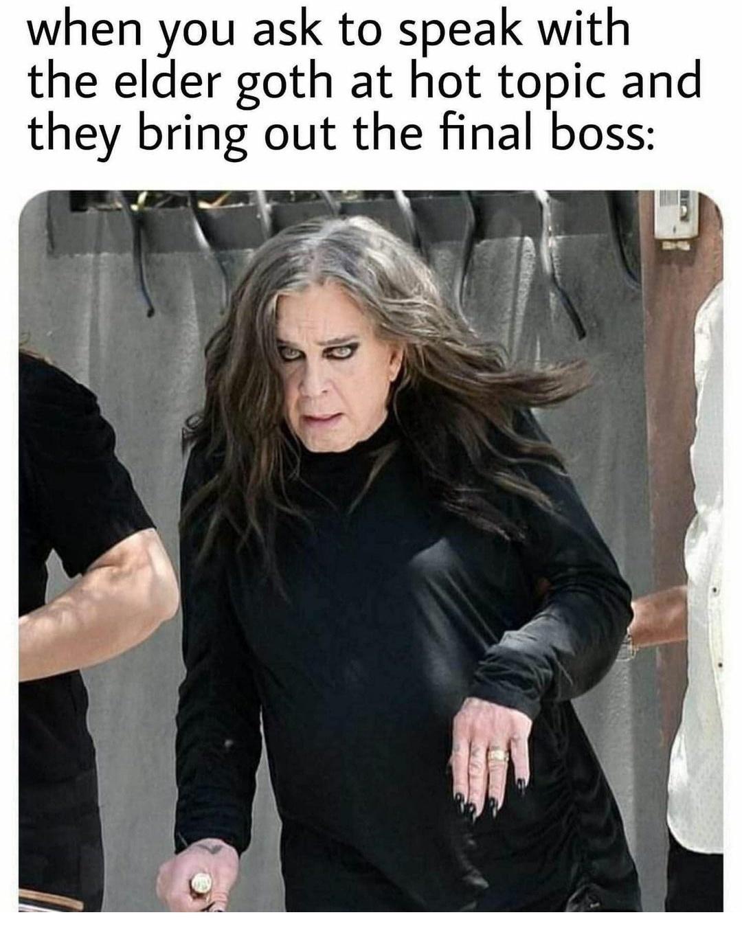 dank memes - ozzy osbourne 2022 - when you ask to speak with the elder goth at hot topic and they bring out the final boss