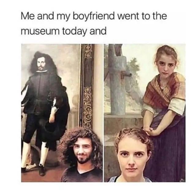 dank memes - rebirth people - Me and my boyfriend went to the museum today and