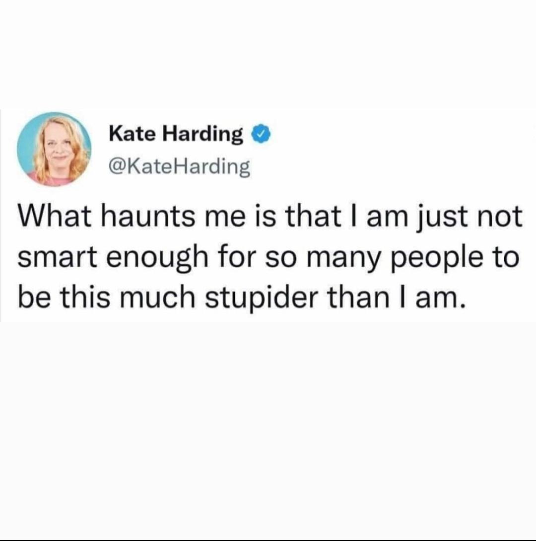 funny tweets - paper - Kate Harding What haunts me is that I am just not smart enough for so many people to be this much stupider than I am.