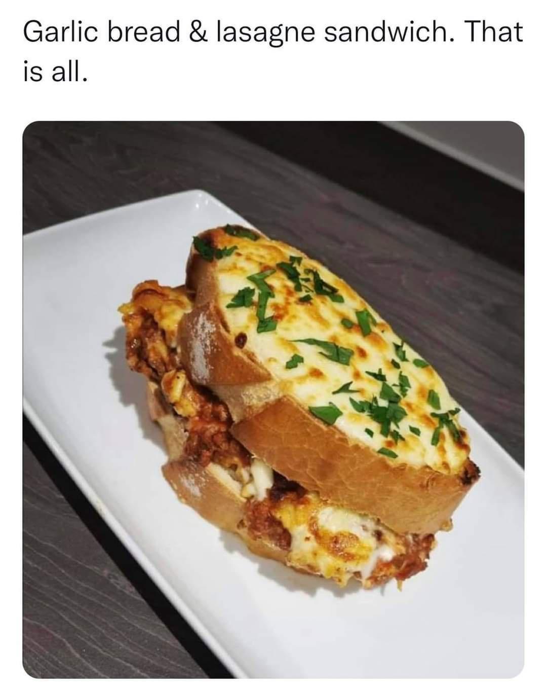 dank memes - garlic bread lasagna sandwich - Garlic bread & lasagne sandwich. That is all.
