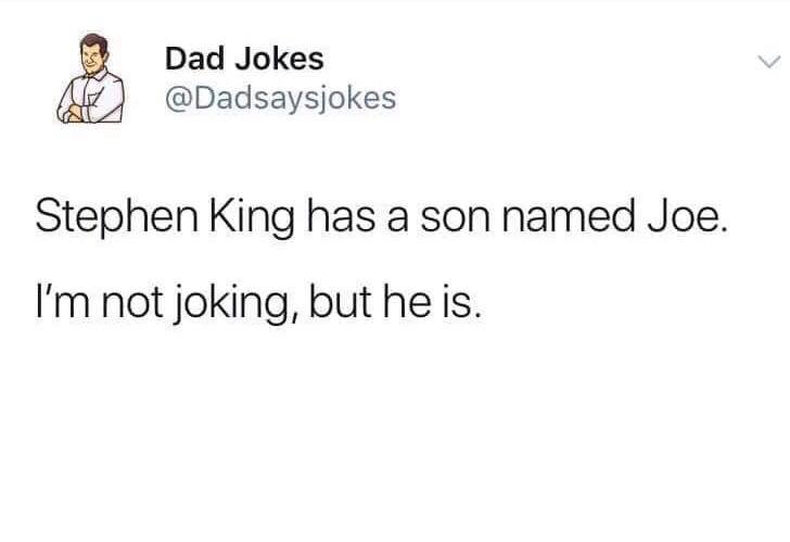 dank memes - dad jokes instagram - Dad Jokes Stephen King has a son named Joe. I'm not joking, but he is.