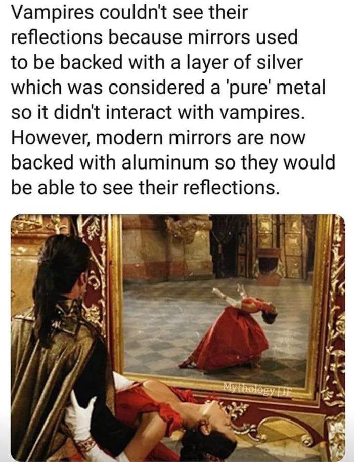funny memes - dank memes - vampire in mirror - Vampires couldn't see their reflections because mirrors used to be backed with a layer of silver which was considered a 'pure' metal so it didn't interact with vampires. However, modern mirrors are now backed