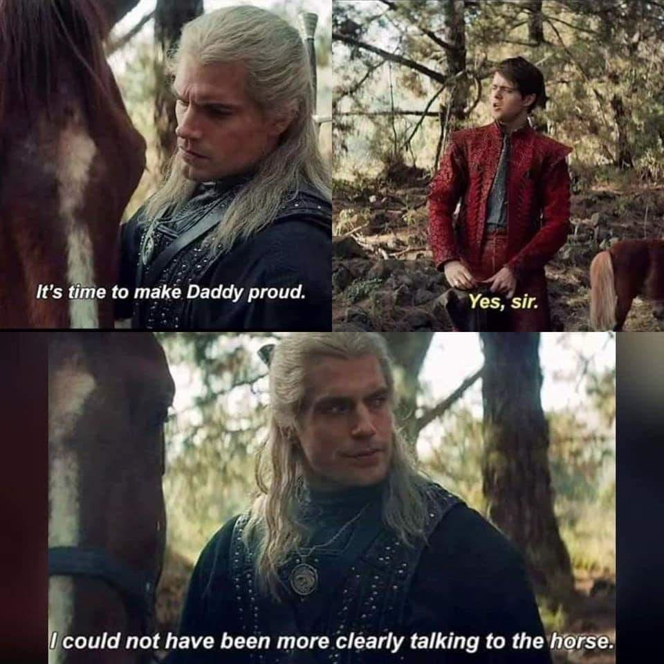 funny memes - dank memes - geralt and jaskier funny - It's time to make Daddy proud. Yes, sir. I could not have been more clearly talking to the horse.