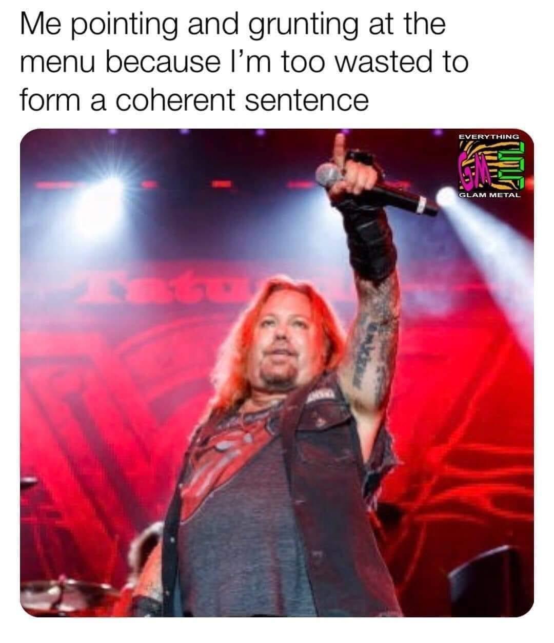 funny memes - dank memes - motley crue vince neil old - Me pointing and grunting at the menu because I'm too wasted to form a coherent sentence Everything Glam Metal