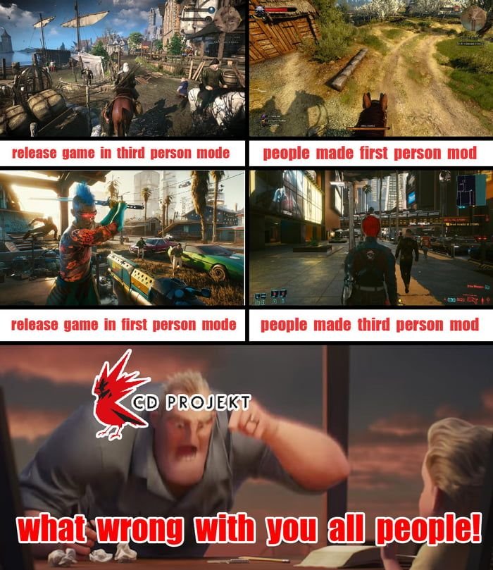 Gaming memes - car - release game in third person mode Hd P people made first person mod Cd Projekt 1315 030 release game in first person mode people made third person mod M what wrong with you all people!