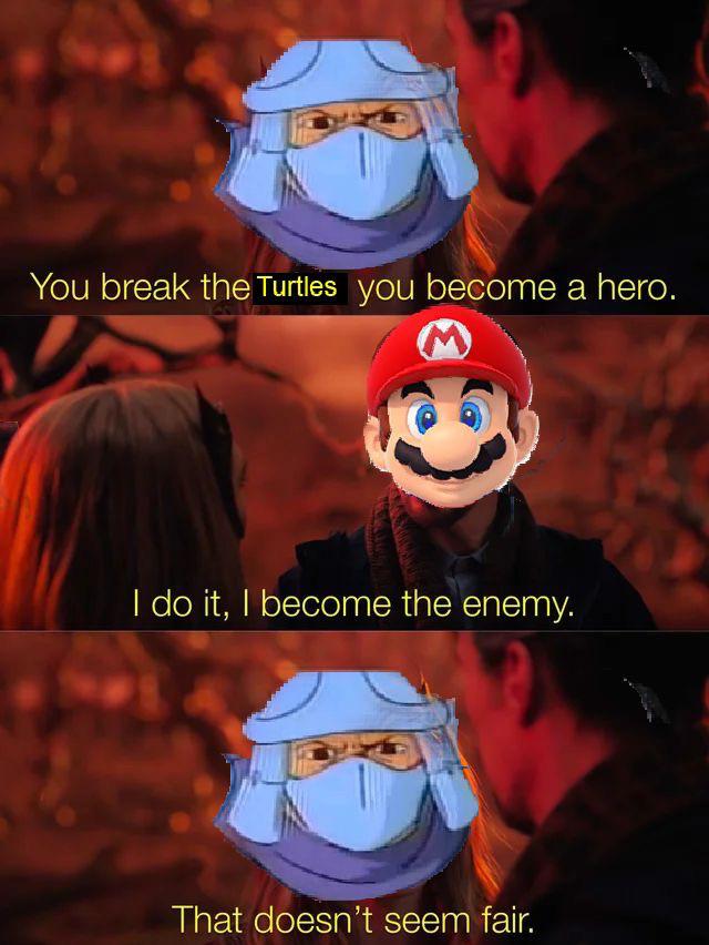 Gaming memes - cartoon - You break the Turtles you become a hero. I do it, I become the enemy. That doesn't seem fair.