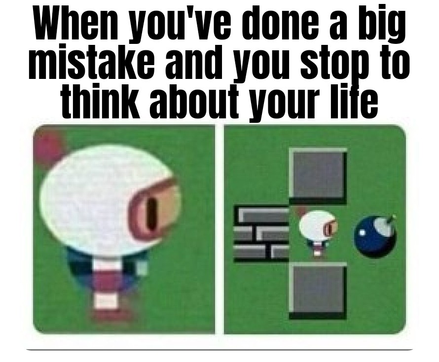 Gaming memes - When you've done a big mistake and you stop to think about your life