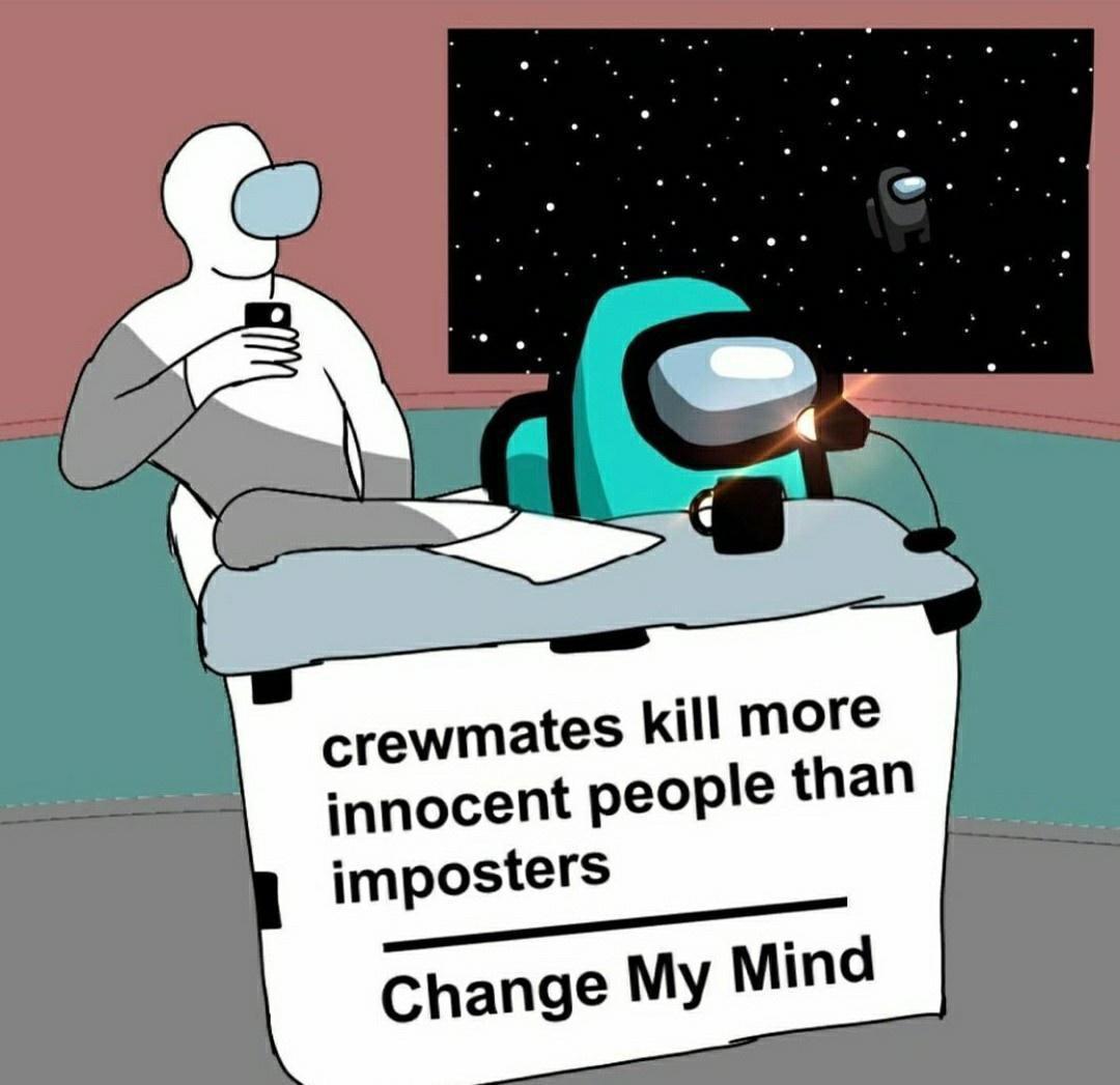Gaming memes - cartoon - crewmates kill more innocent people than imposters Change My Mind