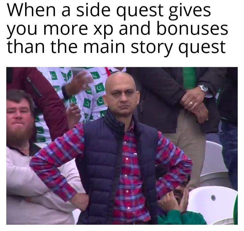 Gaming memes - funny meme haha - When a side quest gives you more xp and bonuses than the main story quest fu