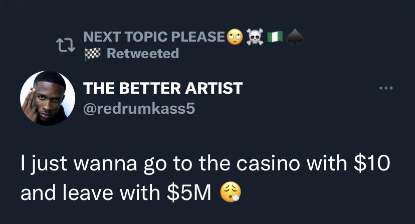funniest tweets - better is better than your - Next Topic Please Retweeted The Better Artist ... I just wanna go to the casino with $10 and leave with $5M