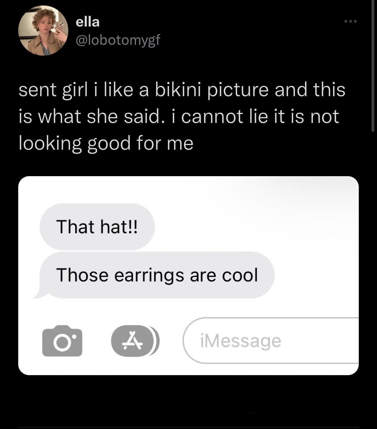 funniest tweets - multimedia - ella sent girl i a bikini picture and this is what she said. i cannot lie it is not looking good for me That hat!! Those earrings are cool A iMessage