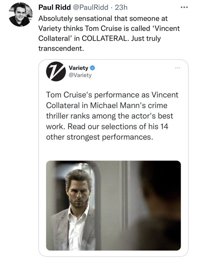 funniest tweets - tom cruise collateral - Paul Ridd Ridd 23h Absolutely sensational that someone at Variety thinks Tom Cruise is called 'Vincent Collateral' in Collateral. Just truly transcendent. 2 Tom Cruise's performance as Vincent Collateral in Michae