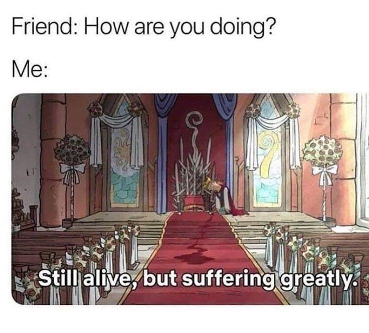 funny memes - dank memes - religion - Friend How are you doing? Me Still alive, but suffering greatly. andd