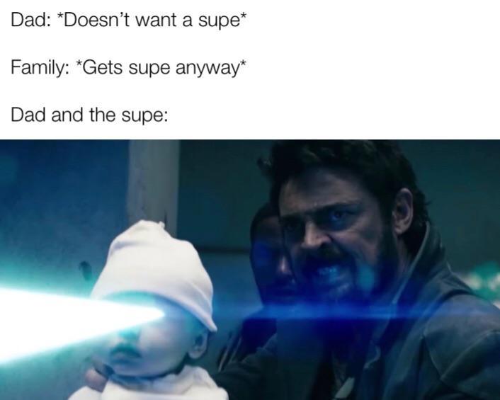 funny memes - dank memes - boys laser baby - Dad Doesn't want a supe Family Gets supe anyway Dad and the supe