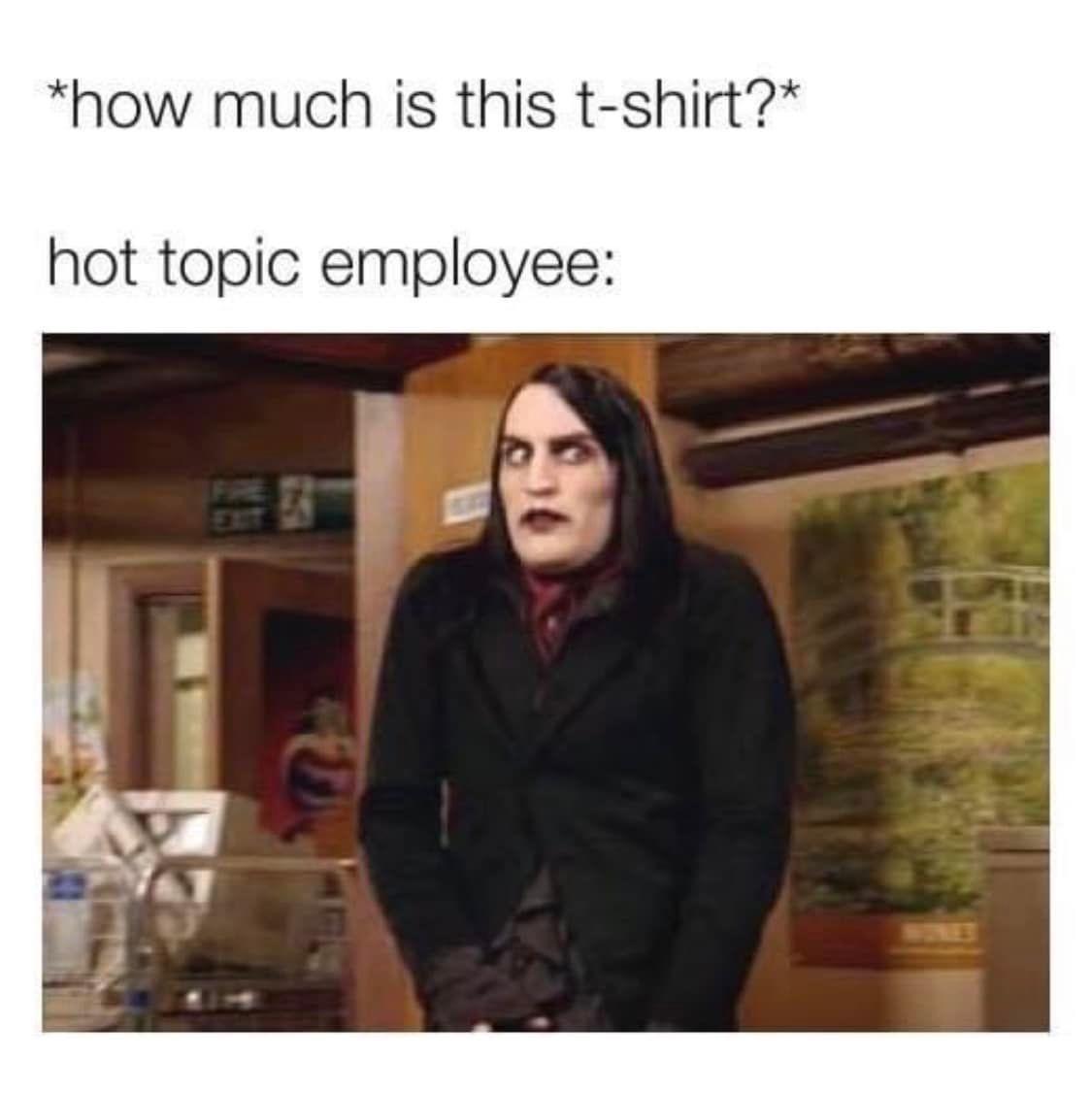 funny memes - dank memes - photo caption - how much is this tshirt? hot topic employee