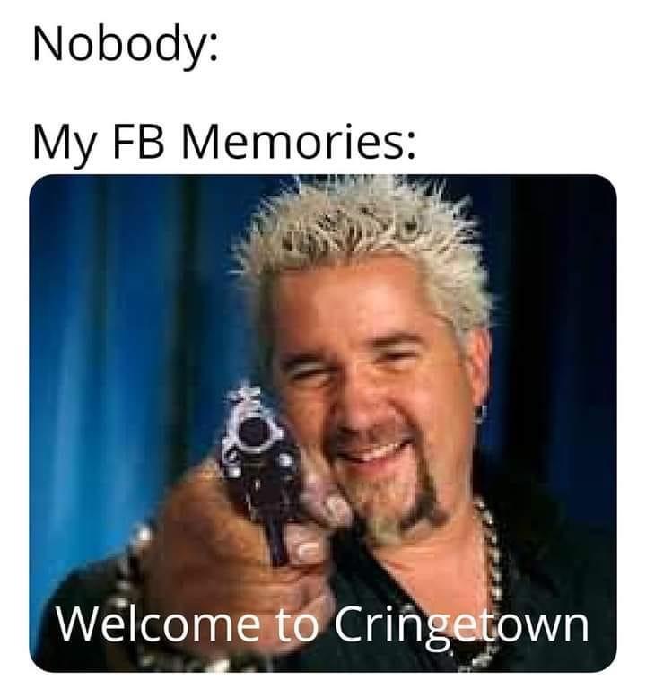 funny memes - dank memes - your trip to flavortown is over - Nobody My Fb Memories Welcome to Cringetown