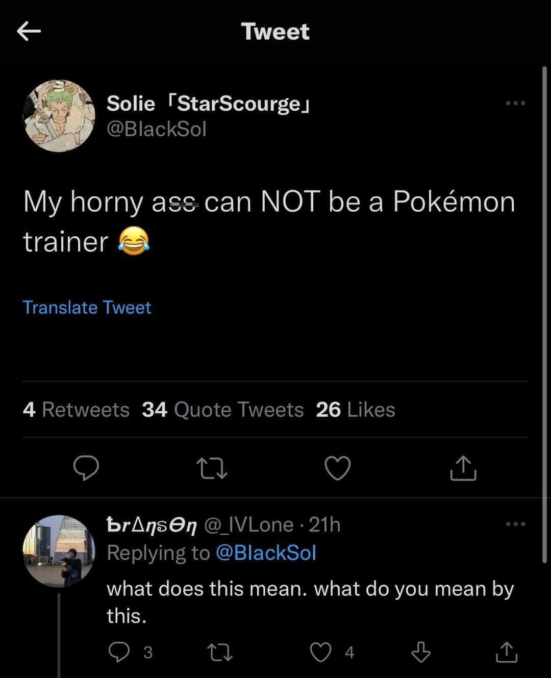 funny and savage tweets - deep twitter quotes 2021 - Solie StarScourge My horny ass can Not be a Pokmon trainer Translate Tweet Tweet 4 34 Quote Tweets 26 27 bransen @ IVLone 21h what does this mean. what do you mean by this. 3 27