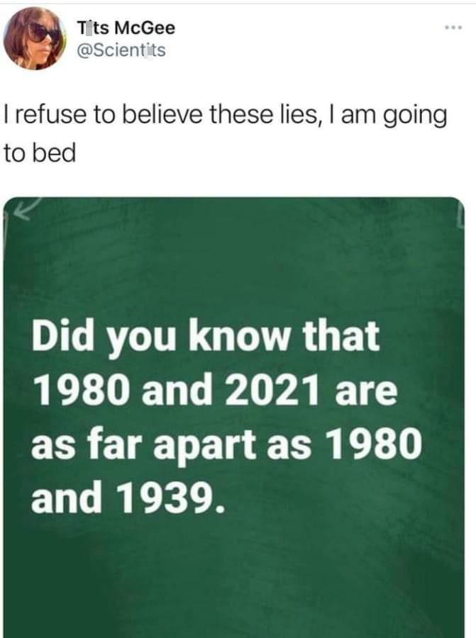 funny and savage tweets - arizona/neveda state line - Tits McGee I refuse to believe these lies, I am going to bed Did you know that 1980 and 2021 are as far apart as 1980 and 1939.