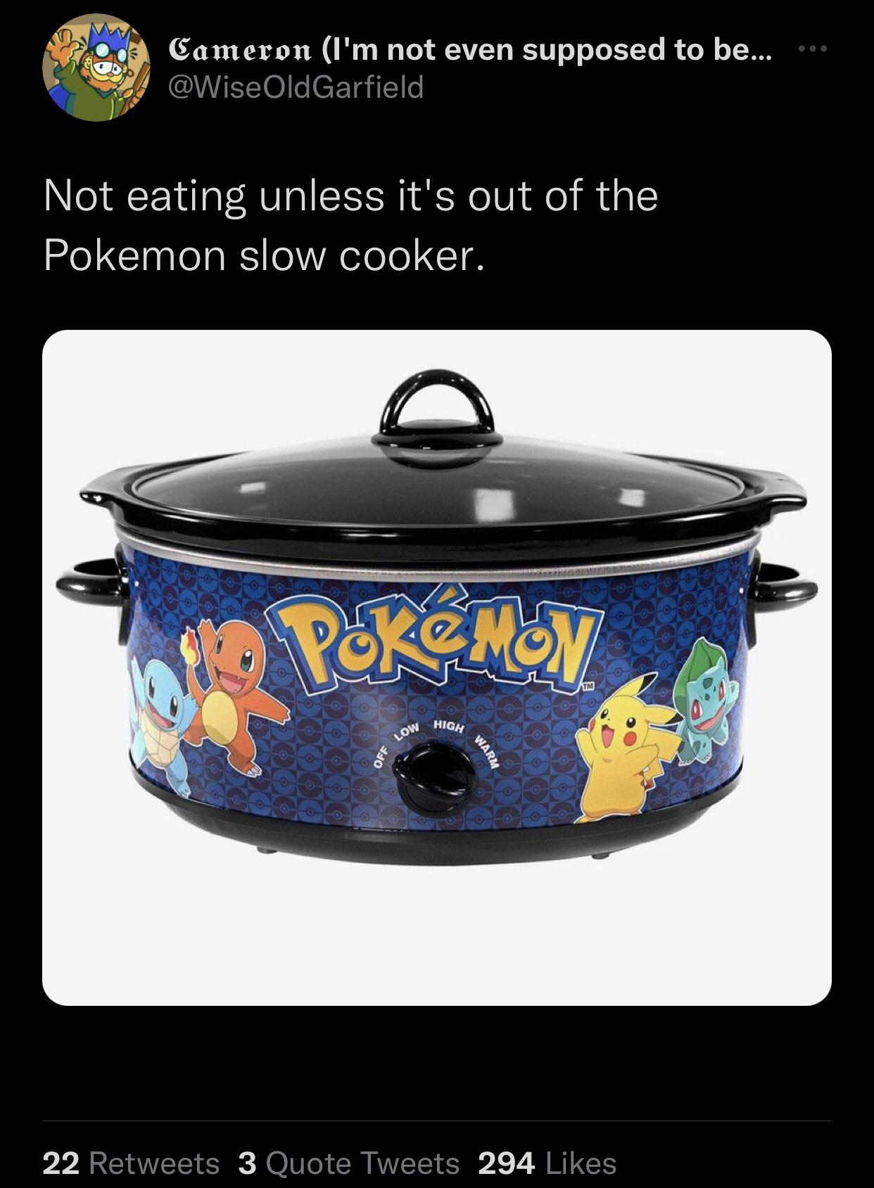 funny and savage tweets - pokemon crock pot - Cameron I'm not even supposed to be... OldGarfield Not eating unless it's out of the Pokemon slow cooker. Poke Mon Low Off High Warm 22 3 Quote Tweets 294