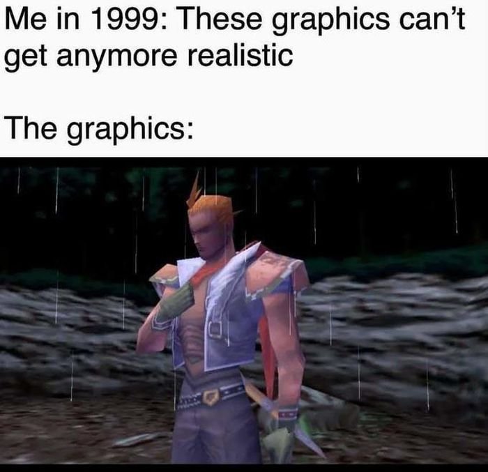 Gaming memes - funny video game memes - Me in 1999 These graphics can't get anymore realistic The graphics