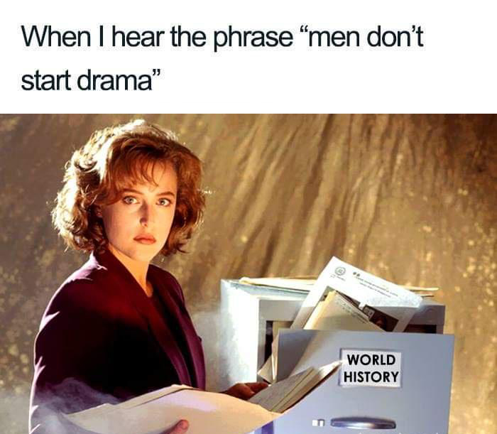 monday morning randomness - x files - When I hear the phrase "men don't start drama" World History
