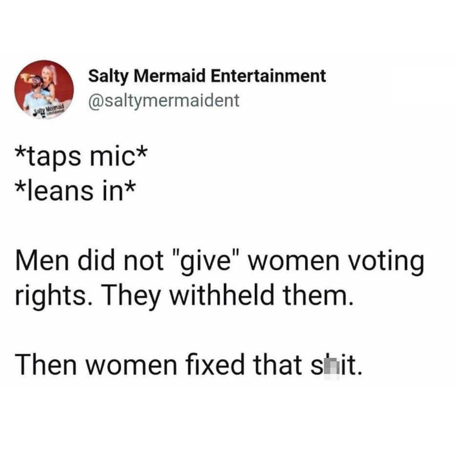 funny tweets - short kings meme - Salty Mermaid Salty Mermaid Entertainment taps mic leans in Men did not "give" women voting rights. They withheld them. Then women fixed that shit.