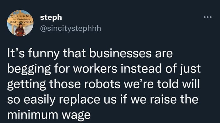 funny tweets - katelyn ballman - Welcome To Fabulous Ikea Las Vegas steph It's funny that businesses are begging for workers instead of just getting those robots we're told will so easily replace us if we raise the minimum wage ...
