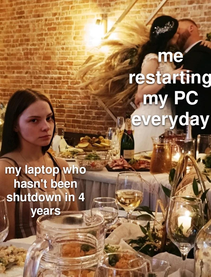 Gaming memes - meal - my laptop who hasn't been shutdown in 4 years me restarting my Pc everyday