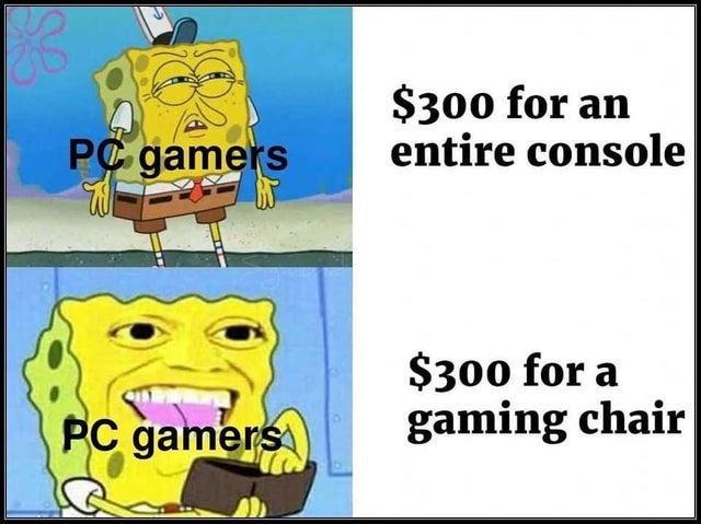 Gaming memes - cartoon - Pc gamers Pc gamers $300 for an entire console $300 for a gaming chair