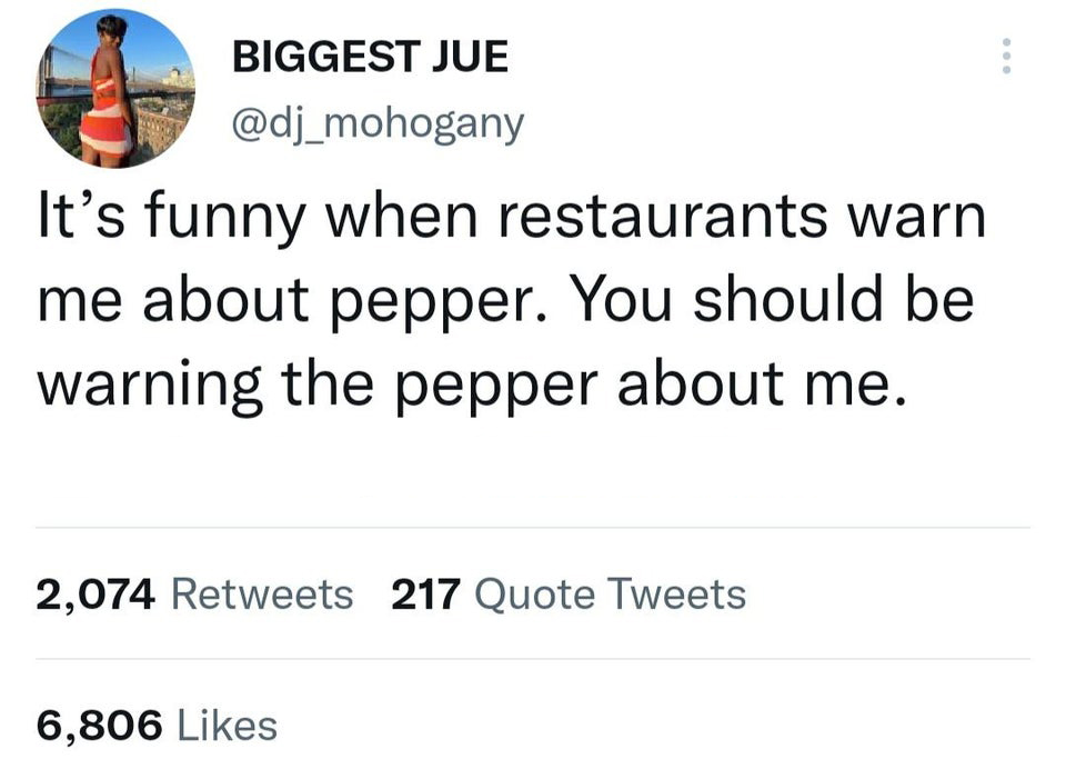 funniest tweets of the week  - harry potter funny - Biggest Jue It's funny when restaurants warn me about pepper. You should be warning the pepper about me. 2,074 217 Quote Tweets 6,806
