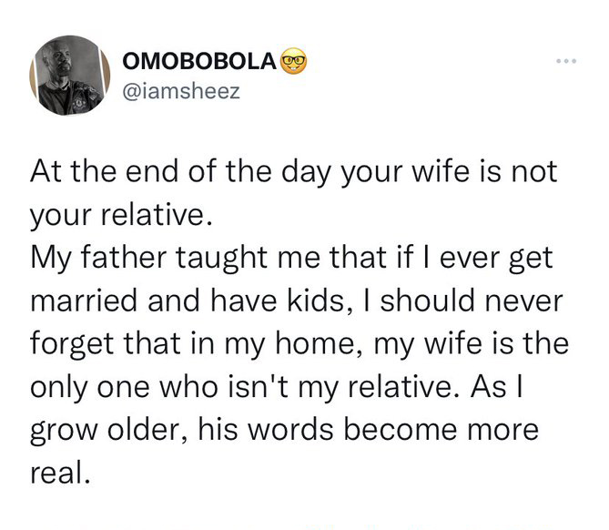 funniest tweets of the week  - angle - Omobobola At the end of the day your wife is not your relative. My father taught me that if I ever get married and have kids, I should never forget that in my home, my wife is the only one who isn't my relative. As I