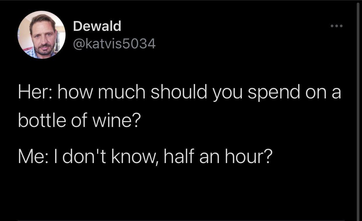 funniest tweets of the week  - said living with your parents is rent free - Dewald Her how much should you spend on a bottle of wine? Me I don't know, half an hour?