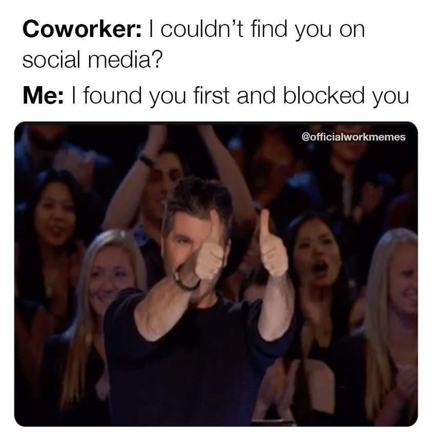 funny memes and pics - bot pull request meme - Coworker I couldn't find you on social media? Me I found you first and blocked you