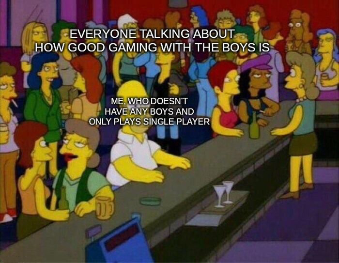 Gaming memes - cartoon - Everyone Talking About How Good Gaming With The Boys Is Me, Who Doesn'T Have Any Boys And Only Plays Single Player