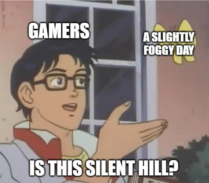 Gaming memes - not interested - Gamers  This Silent Hill?
