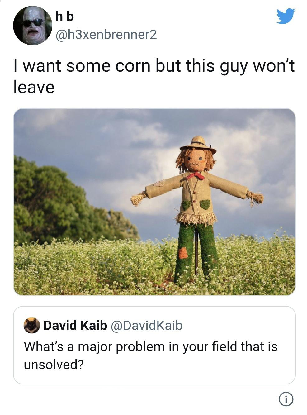 funniest tweets of the week - strawman in a farm - hb want some corn but this guy won't leave David Kaib Kaib What's a major problem in your field that is unsolved?