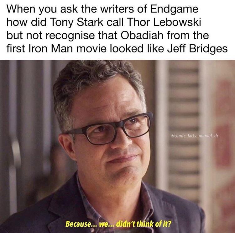 daily dose of randoms - mark ruffalo avengers infinity war - When you ask the writers of Endgame how did Tony Stark call Thor Lebowski but not recognise that Obadiah from the first Iron Man movie looked Jeff Bridges Because... we... didn't think of it?