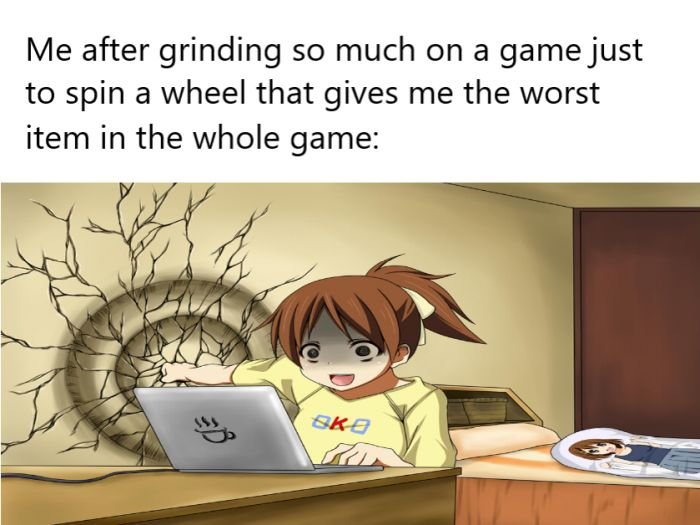 Gaming memes - Me after grinding so much on a game just to spin a wheel that gives me the worst item in the whole game