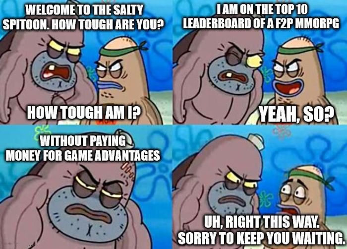 Gaming memes - minecraft tuff meme - Welcome To The Salty Spitoon. How Tough Are You? How Tough Am I? Without Paying Money For Game Advantages Iam On The Top 10 Leaderboard Of A F2P Mmorpg Yeah, So? r 3 Uh, Right This Way. Sorry To Keep You Waiting.